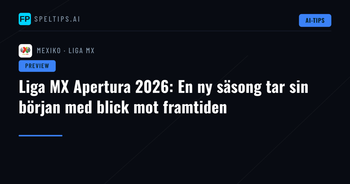 Liga MX Apertura 2026: En ny säsong tar sin början med blick mot framtiden