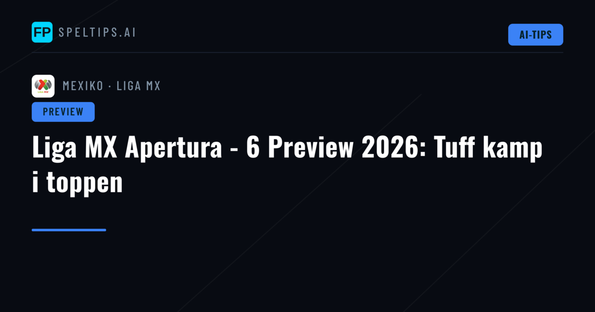 Liga MX Apertura - 6 Preview 2026: Tuff kamp i toppen