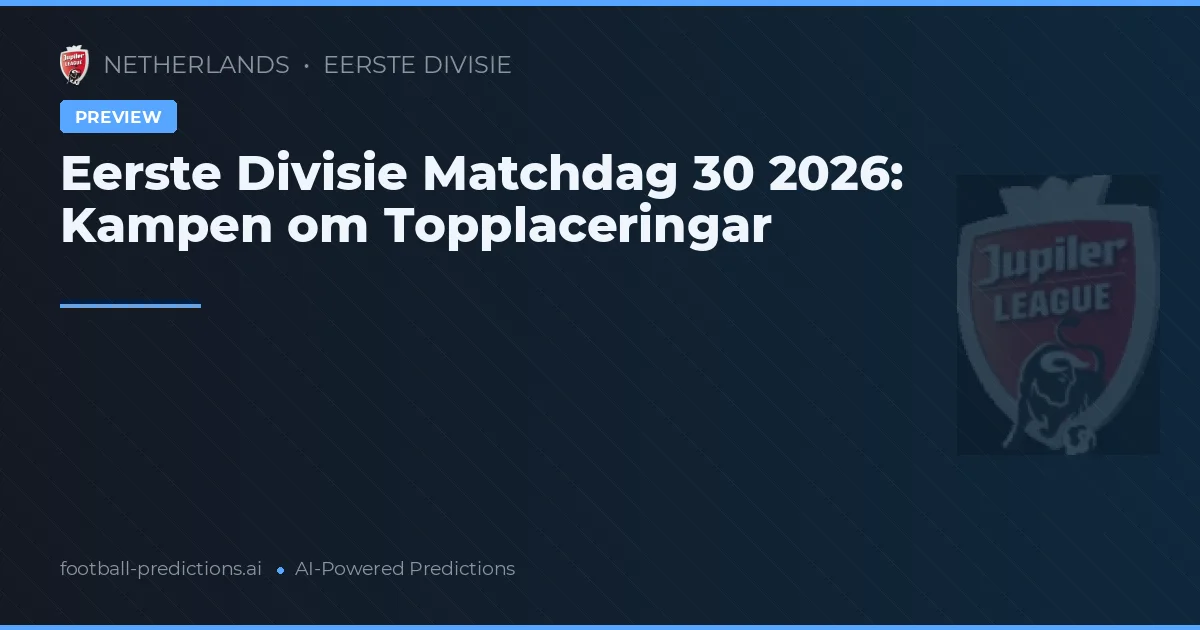 Eerste Divisie Matchdag 30 2026: Kampen om Topplaceringar
