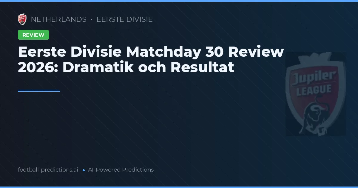 Eerste Divisie Matchday 30 Review 2026: Dramatik och Resultat
