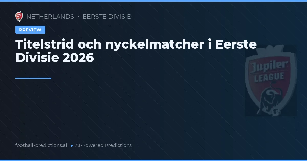 Titelstrid och nyckelmatcher i Eerste Divisie 2026