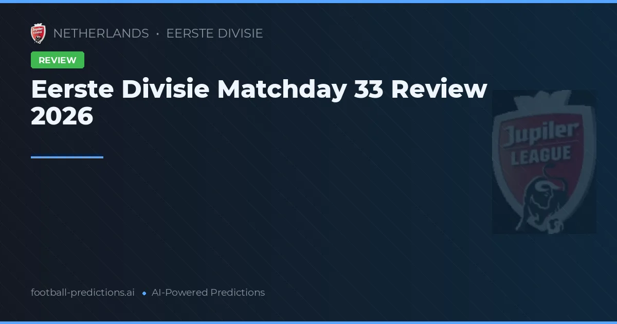 Eerste Divisie Matchday 33 Review 2026