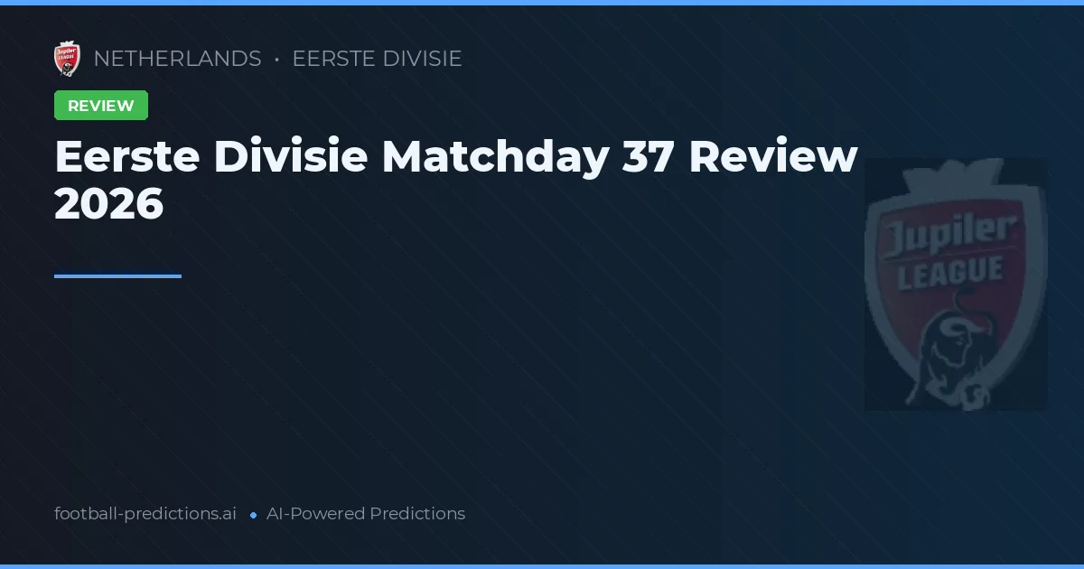 Eerste Divisie Matchday 37 Review 2026