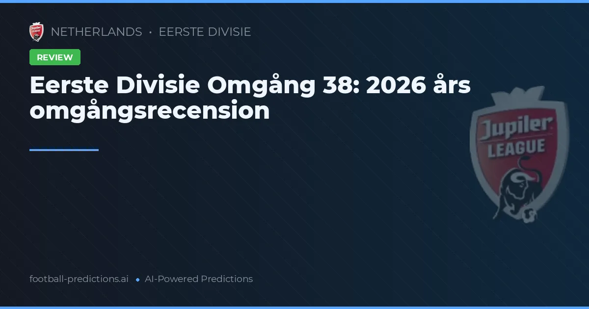 Eerste Divisie Omgång 38: 2026 års omgångsrecension