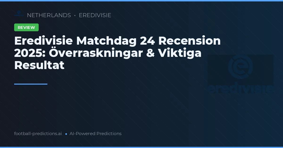 Eredivisie Matchdag 24 Recension 2025: Överraskningar & Viktiga Resultat