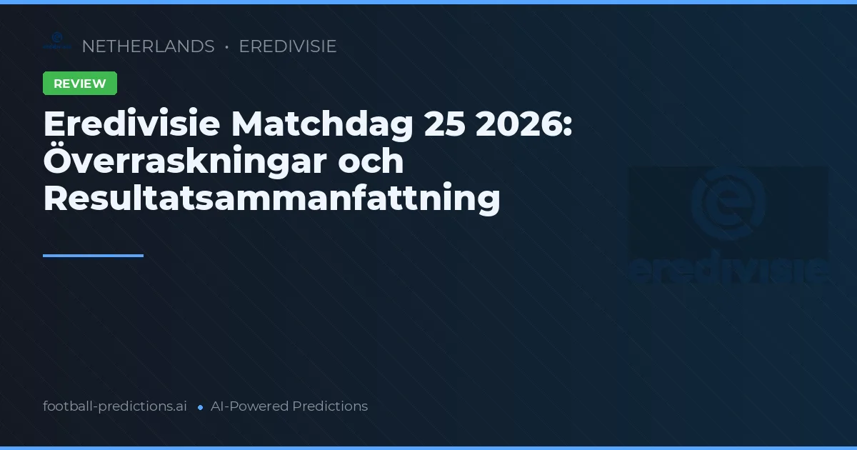 Eredivisie Matchdag 25 2026: Överraskningar och Resultatsammanfattning