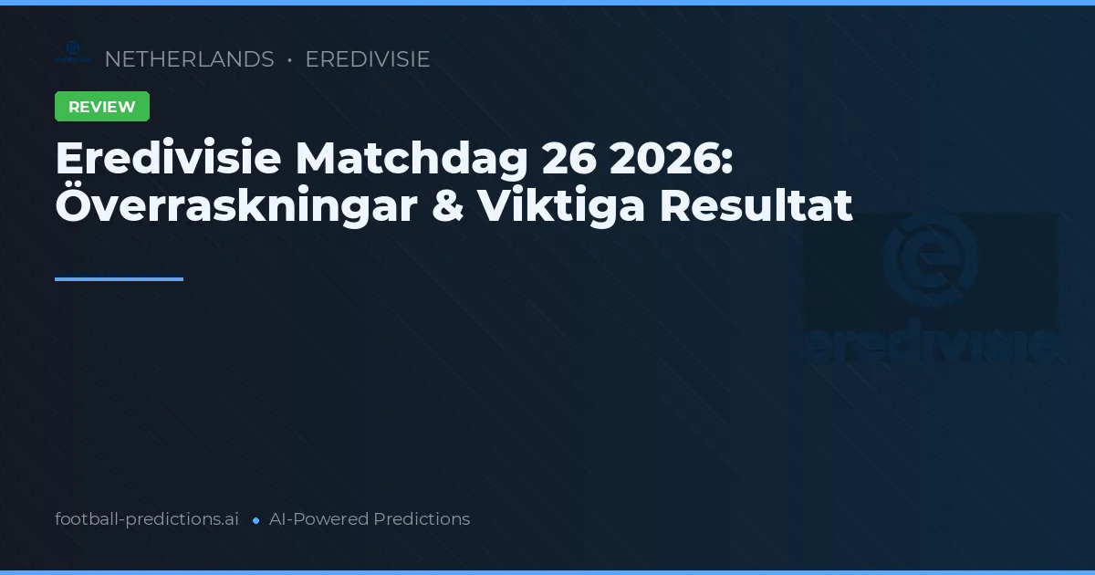 Eredivisie Matchdag 26 2026: Överraskningar & Viktiga Resultat