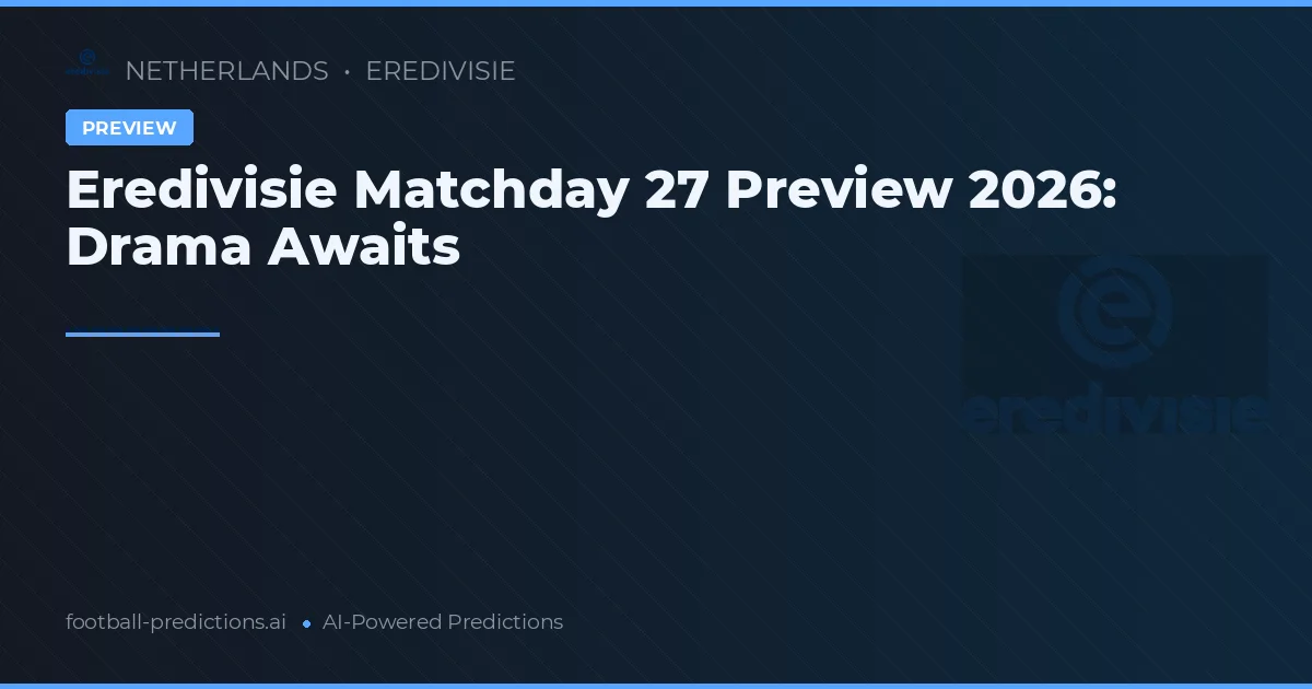 Eredivisie Matchday 27 Preview 2026: Drama Awaits