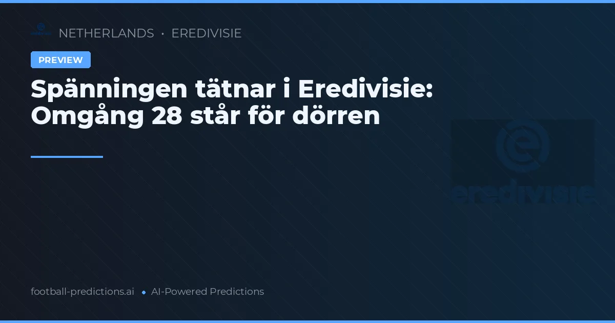 Spänningen tätnar i Eredivisie: Omgång 28 står för dörren