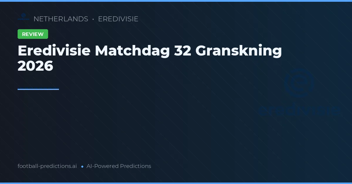 Eredivisie Matchdag 32 Granskning 2026