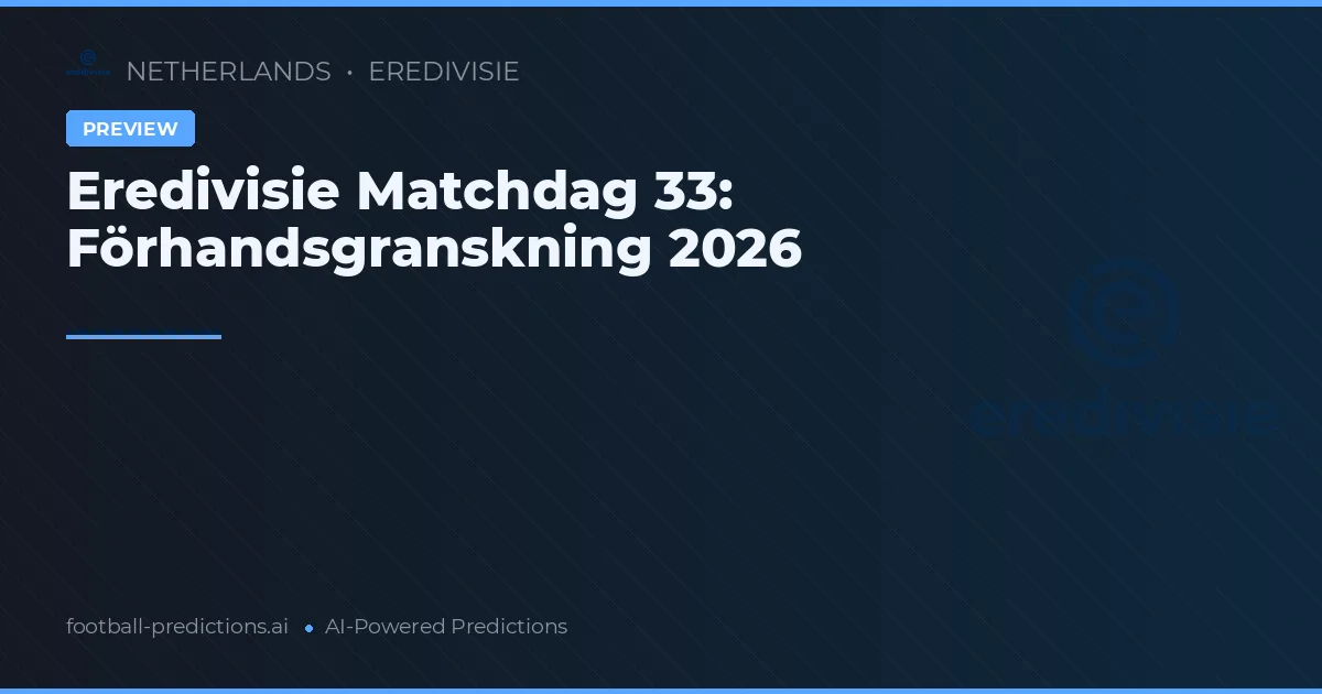 Eredivisie Matchdag 33: Förhandsgranskning 2026