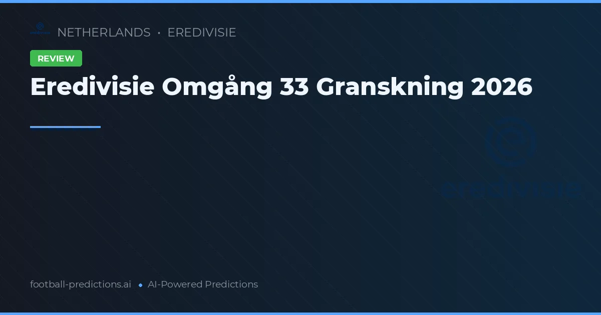 Eredivisie Omgång 33 Granskning 2026