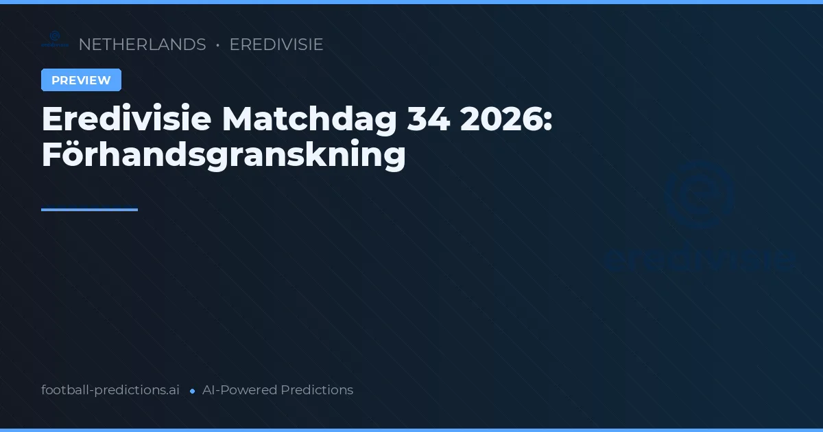 Eredivisie Matchdag 34 2026: Förhandsgranskning