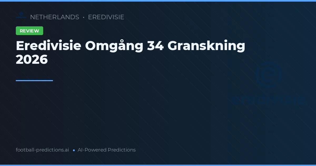 Eredivisie Omgång 34 Granskning 2026