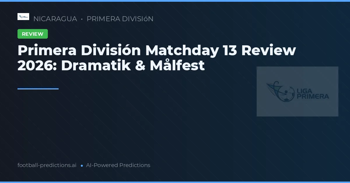Primera División Matchday 13 Review 2026: Dramatik & Målfest
