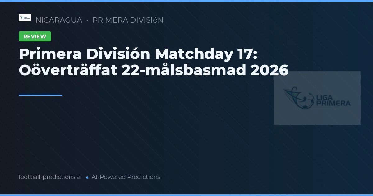 Primera División Matchday 17: Oöverträffat 22-målsbasmad 2026