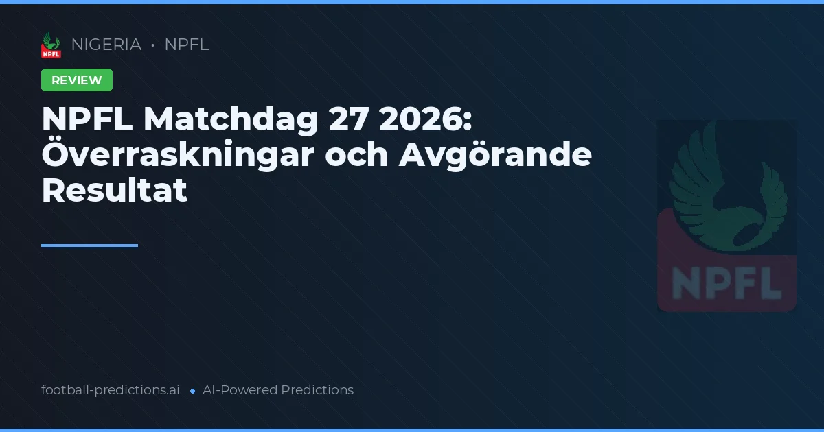 NPFL Matchdag 27 2026: Överraskningar och Avgörande Resultat