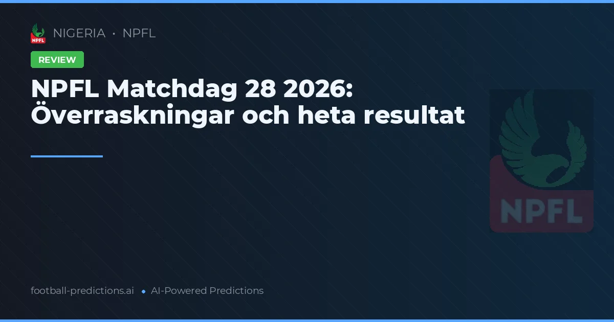 NPFL Matchdag 28 2026: Överraskningar och heta resultat