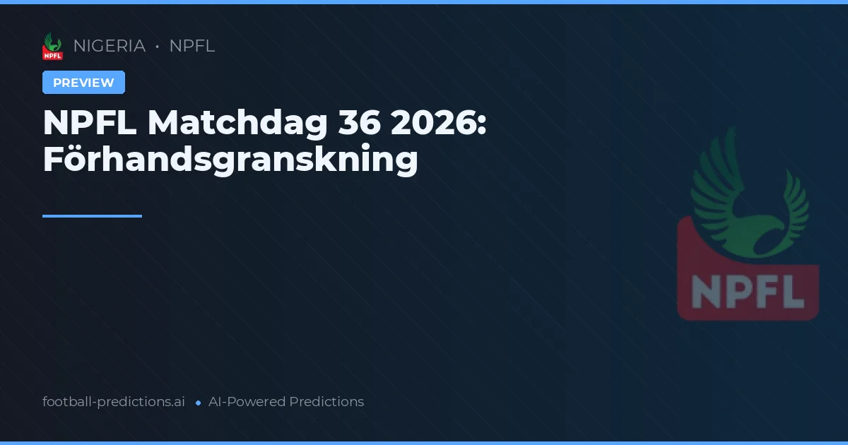 NPFL Matchdag 36 2026: Förhandsgranskning