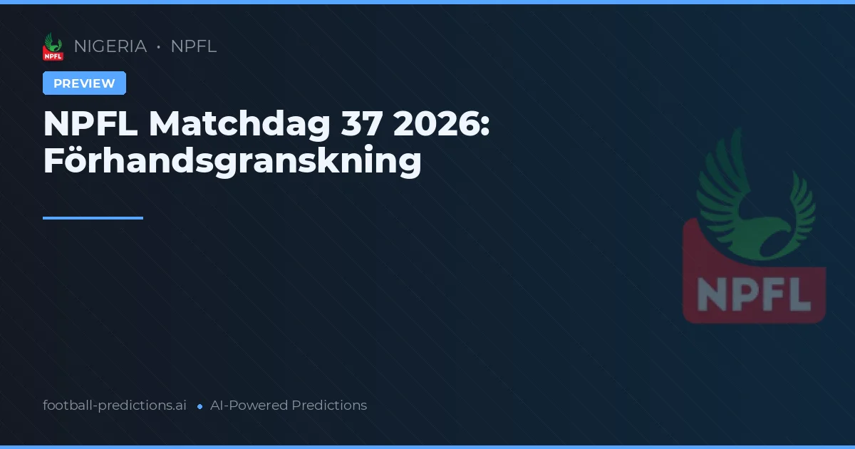 NPFL Matchdag 37 2026: Förhandsgranskning