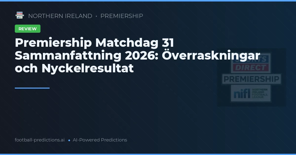 Premiership Matchdag 31 Sammanfattning 2026: Överraskningar och Nyckelresultat