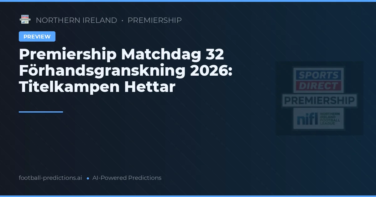 Premiership Matchdag 32 Förhandsgranskning 2026: Titelkampen Hettar
