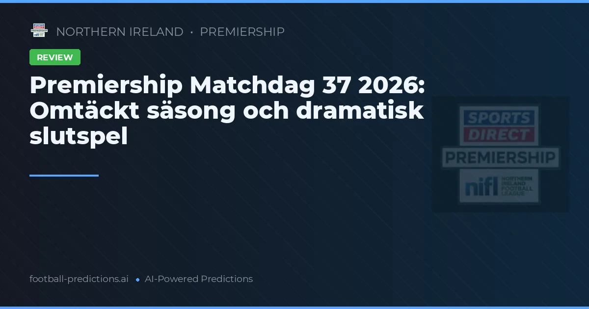 Premiership Matchdag 37 2026: Omtäckt säsong och dramatisk slutspel
