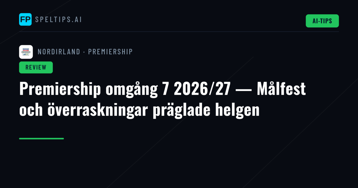 Premiership omgång 7 2026/27 — Målfest och överraskningar präglade helgen