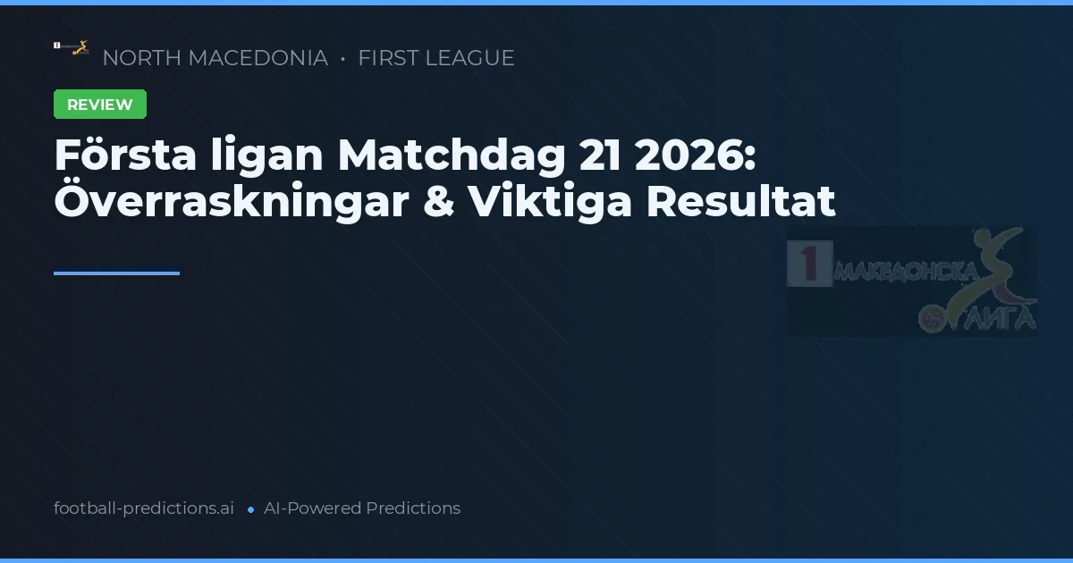 Första ligan Matchdag 21 2026: Överraskningar & Viktiga Resultat