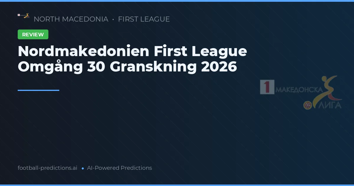 Nordmakedonien First League Omgång 30 Granskning 2026