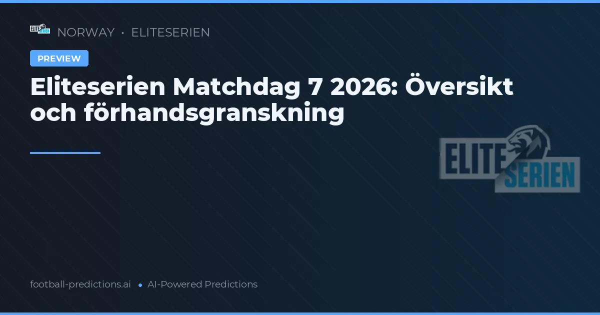 Eliteserien Matchdag 7 2026: Översikt och förhandsgranskning