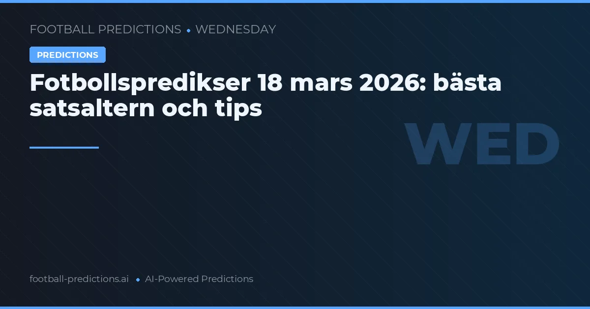Fotbollspredikser 18 mars 2026: bästa satsaltern och tips
