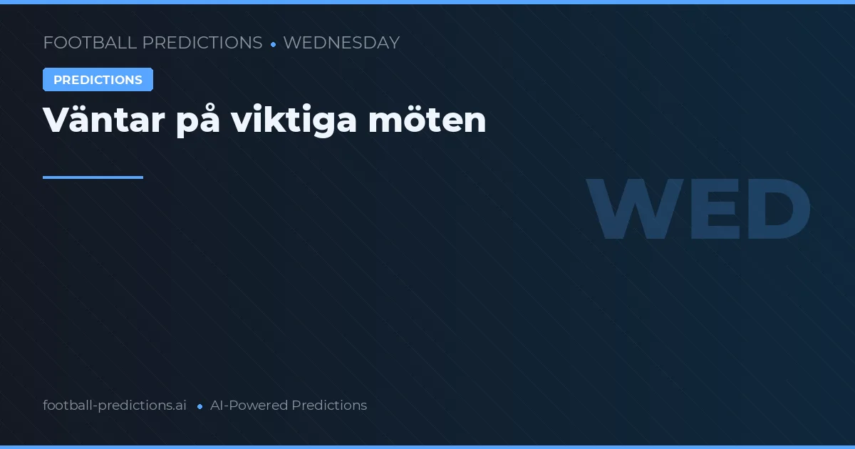 Väntar på viktiga möten