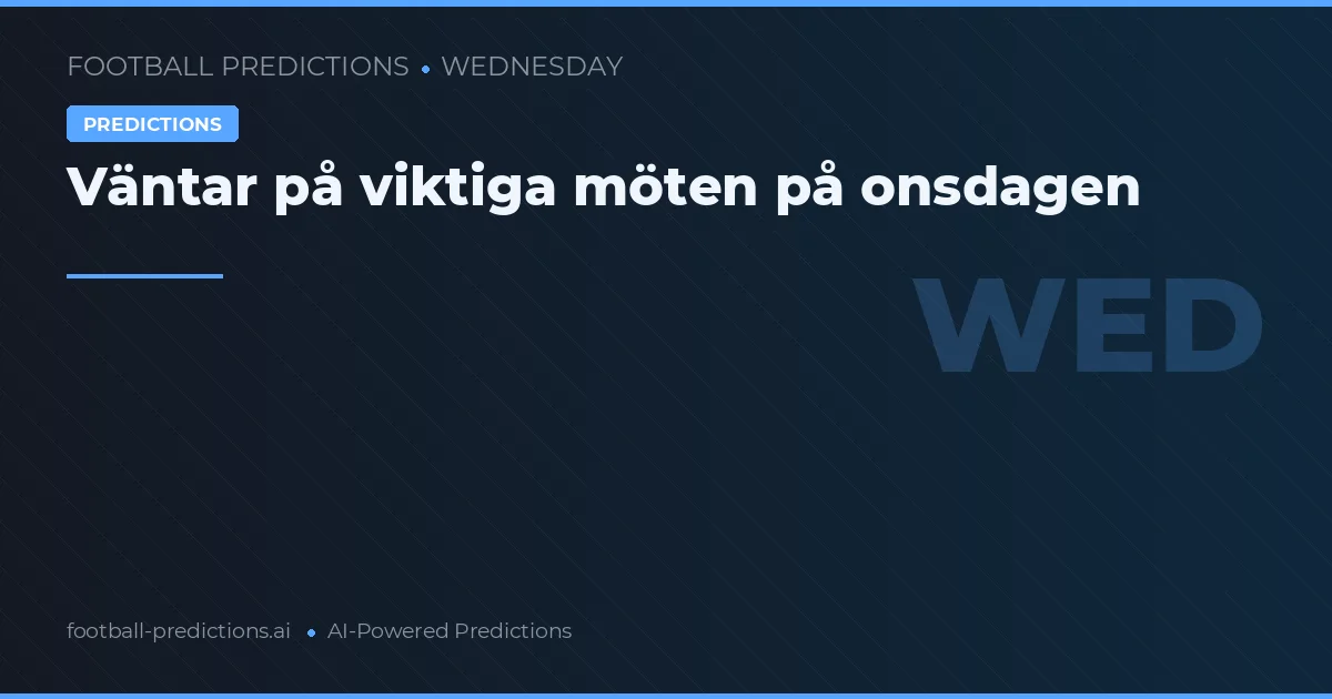 Väntar på viktiga möten på onsdagen