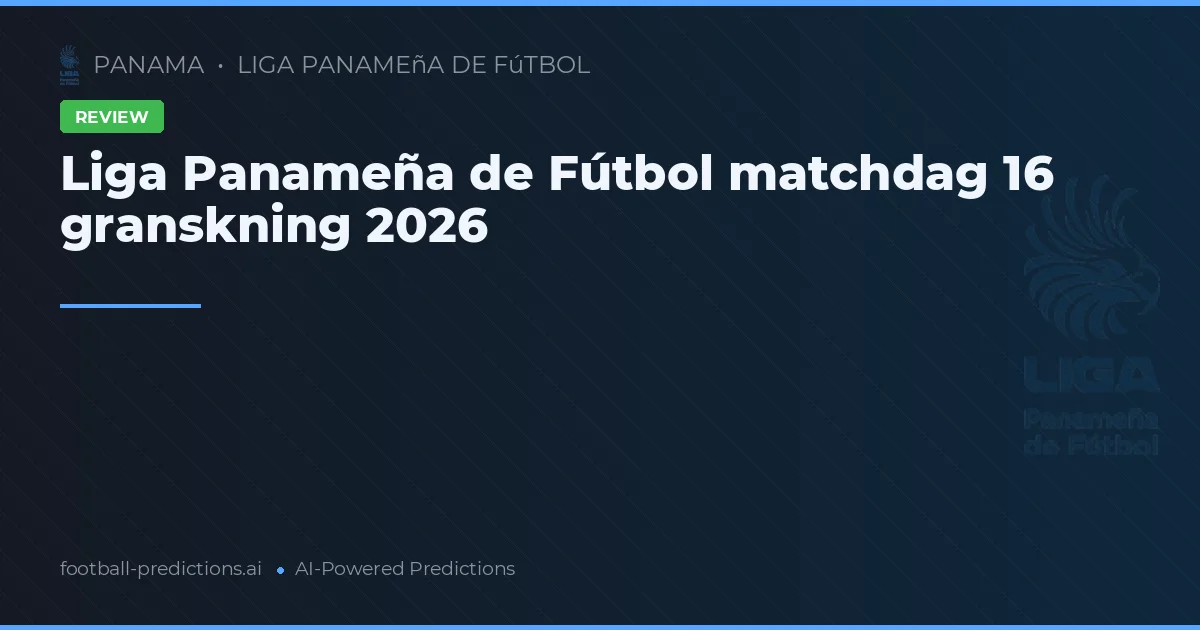 Liga Panameña de Fútbol matchdag 16 granskning 2026