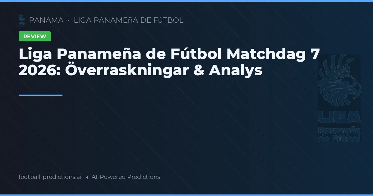 Liga Panameña de Fútbol Matchdag 7 2026: Överraskningar & Analys