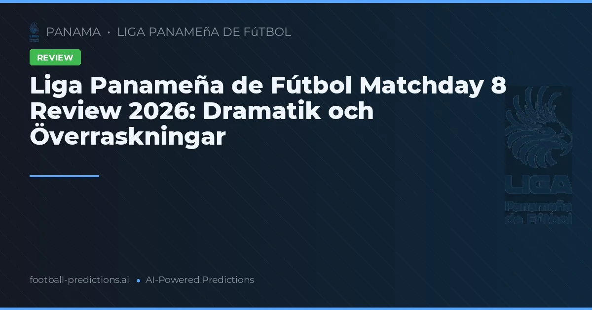 Liga Panameña de Fútbol Matchday 8 Review 2026: Dramatik och Överraskningar