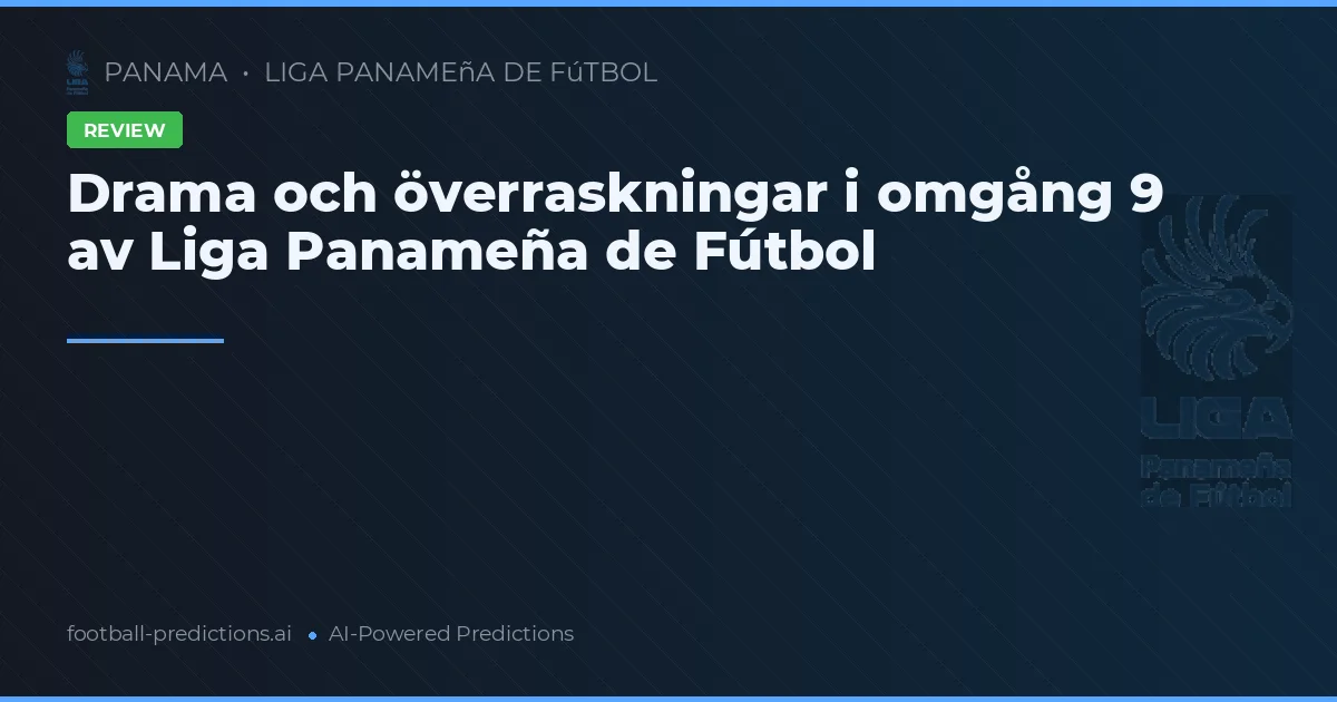 Drama och överraskningar i omgång 9 av Liga Panameña de Fútbol