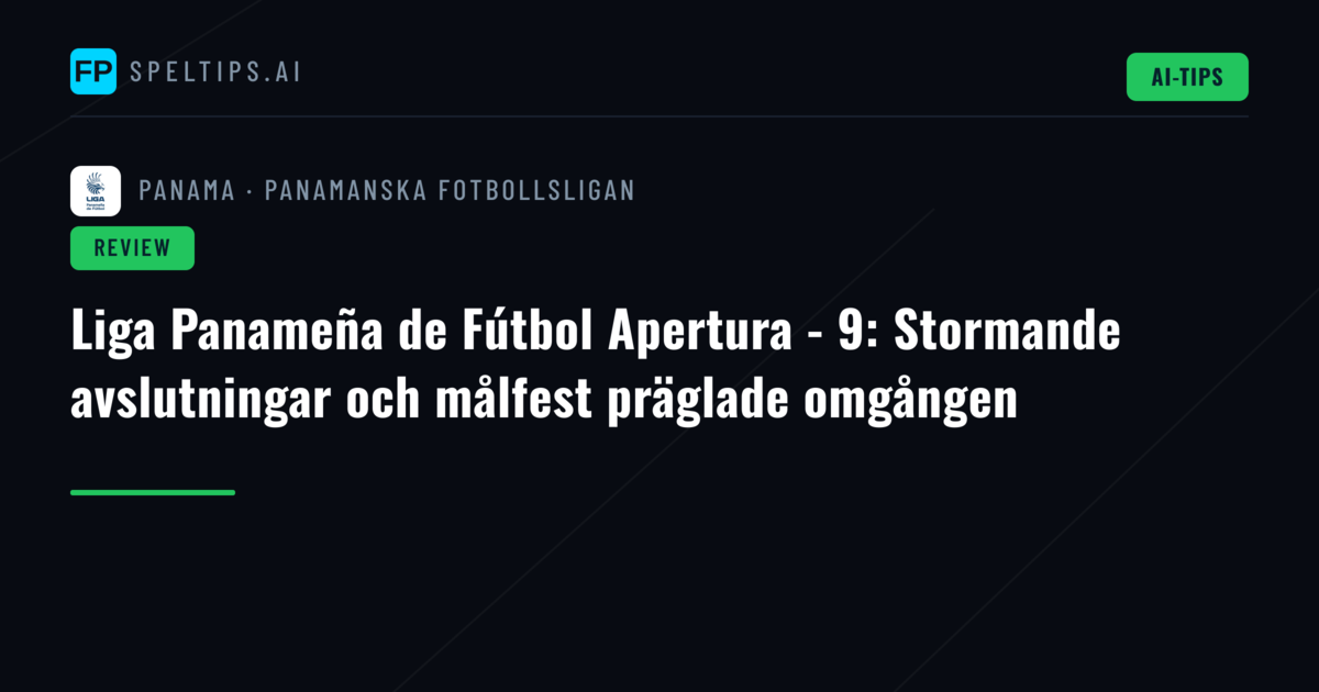 Liga Panameña de Fútbol Apertura - 9: Stormande avslutningar och målfest präglade omgången