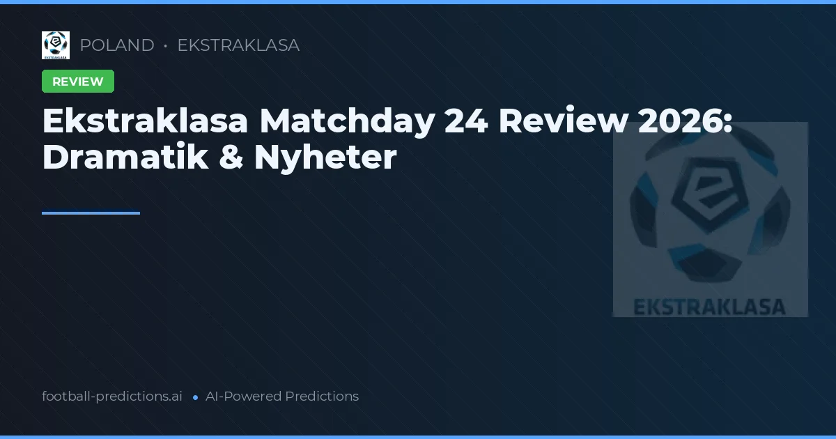 Ekstraklasa Matchday 24 Review 2026: Dramatik & Nyheter