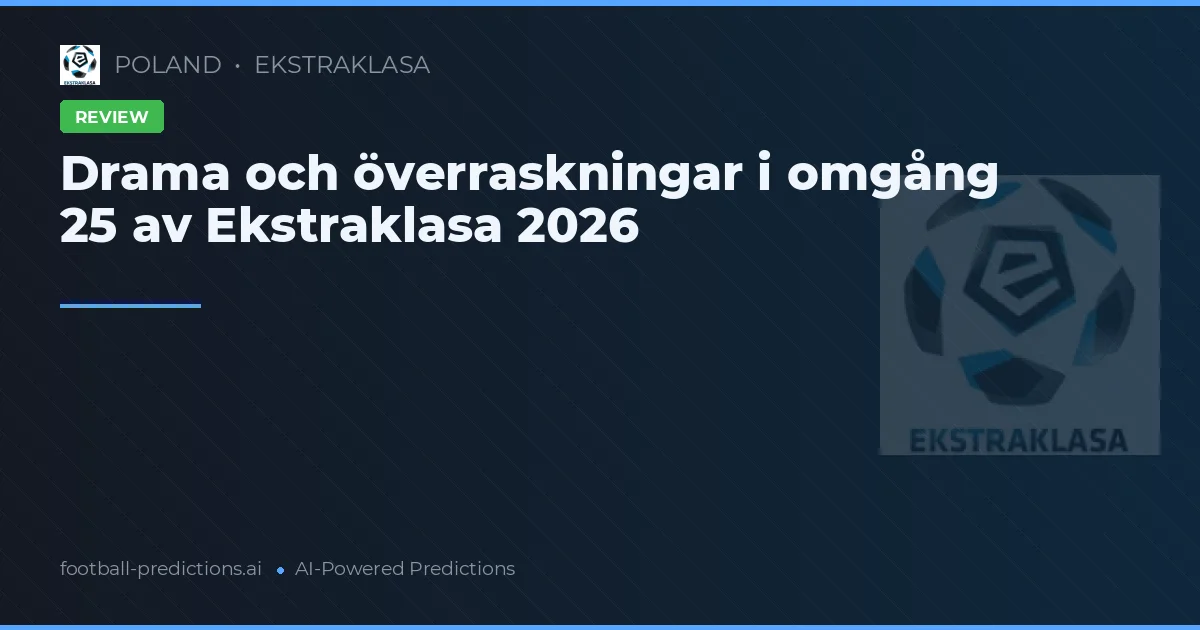 Drama och överraskningar i omgång 25 av Ekstraklasa 2026