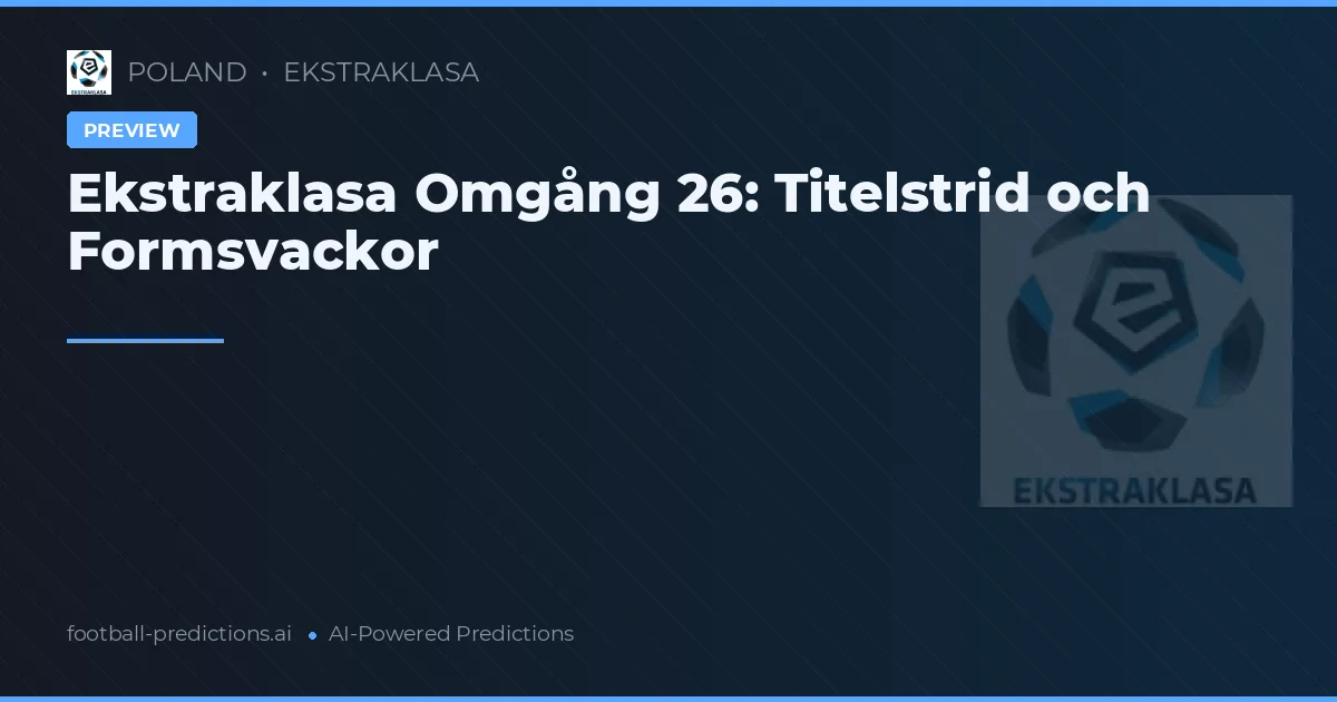 Ekstraklasa Omgång 26: Titelstrid och Formsvackor