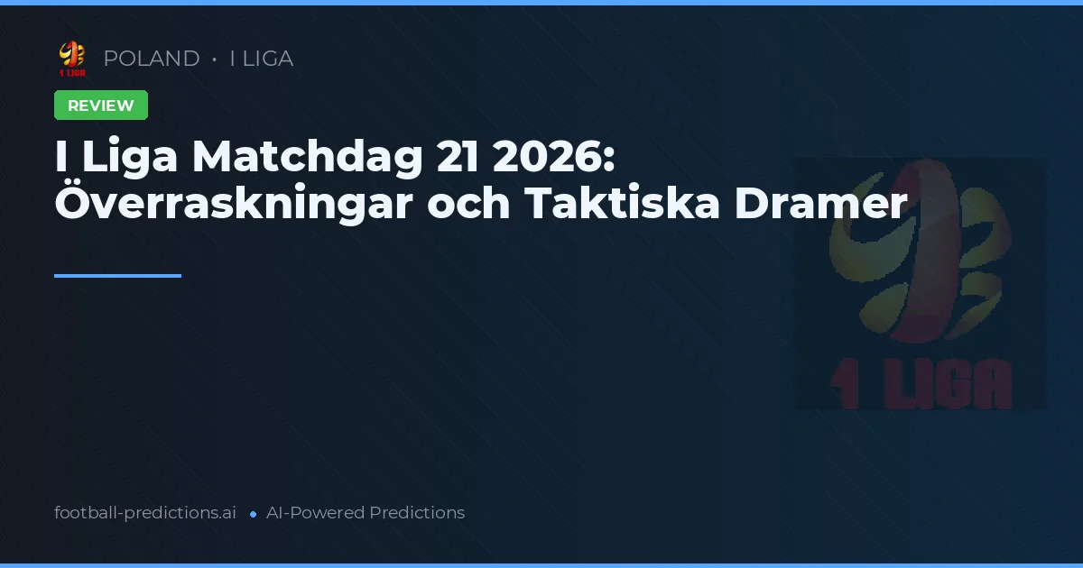 I Liga Matchdag 21 2026: Överraskningar och Taktiska Dramer