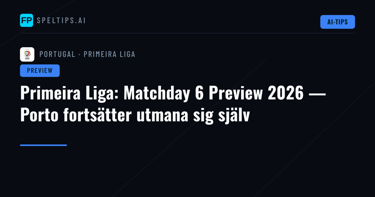 Primeira Liga: Matchday 6 Preview 2026 — Porto fortsätter utmana sig själv