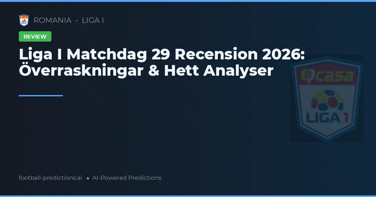 Liga I Matchdag 29 Recension 2026: Överraskningar & Hett Analyser