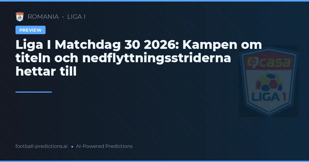 Liga I Matchdag 30 2026: Kampen om titeln och nedflyttningsstriderna hettar till