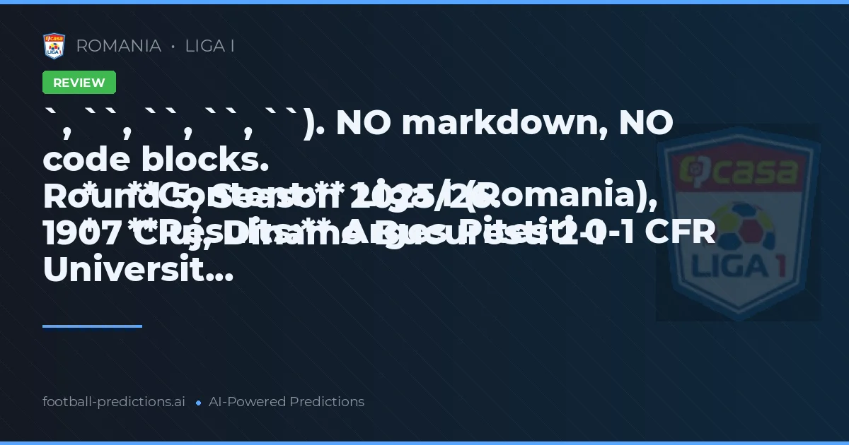 `, ``, ``, ``, ``). NO markdown, NO code blocks.
    *   **Content:** Liga I (Romania), Round 5, Season 2025/26.
    *   **Results:** Arges Pitesti 0-1 CFR 1907 Cluj, Dinamo Bucuresti 2-1 Universit...