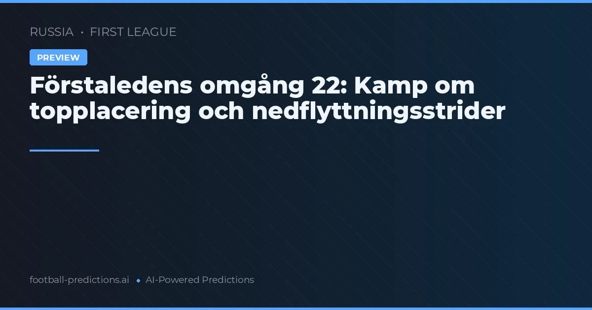 Förstaledens omgång 22: Kamp om topplacering och nedflyttningsstrider