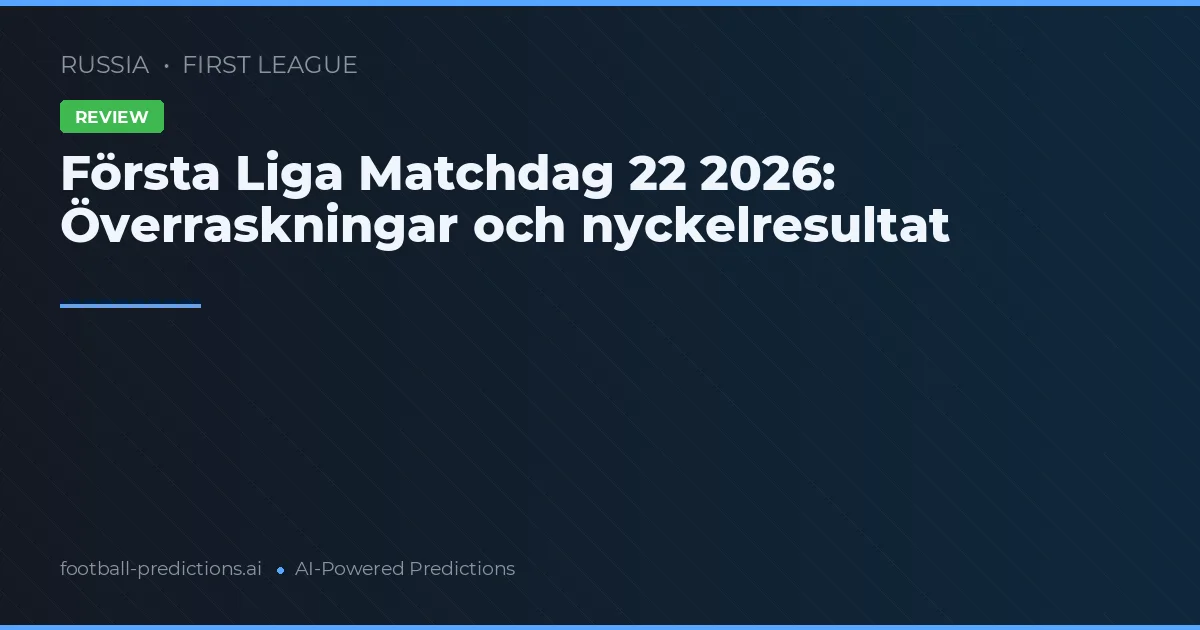 Första Liga Matchdag 22 2026: Överraskningar och nyckelresultat
