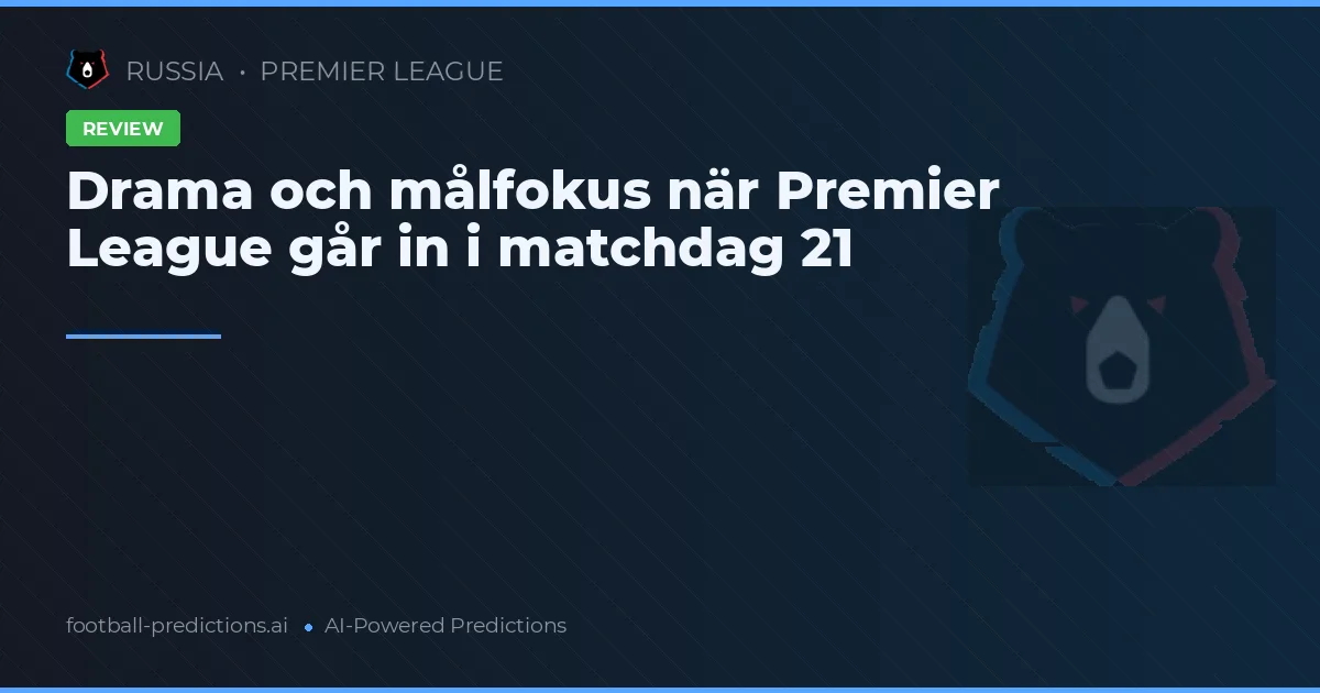 Drama och målfokus när Premier League går in i matchdag 21
